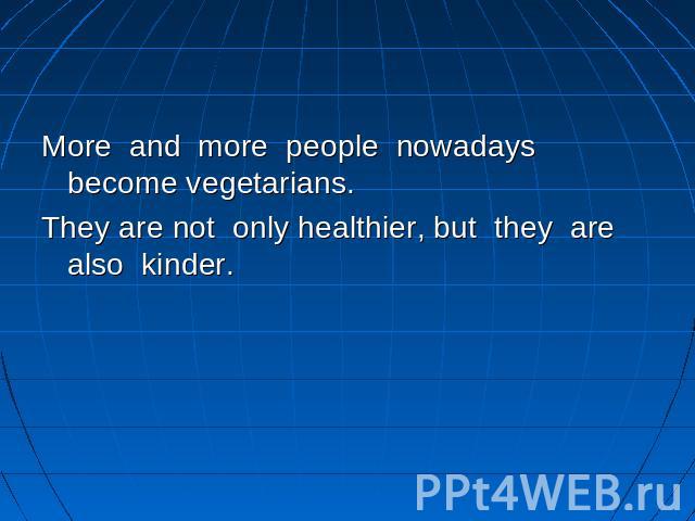 More and more people nowadays become vegetarians.They are not only healthier, but they are also kinder.