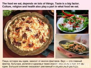 The food we eat, depends on lots of things. Taste is a big factor. Culture, reli