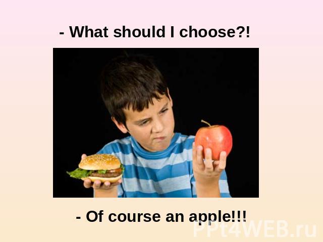 - What should I choose?! - Of course an apple!!!