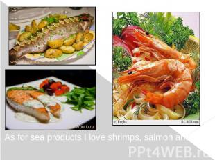 As for sea products I love shrimps, salmon and trout