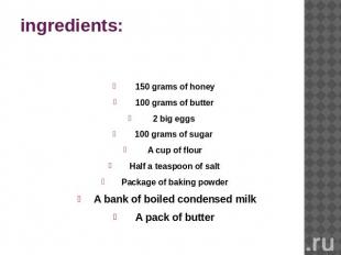 ingredients: 150 grams of honey100 grams of butter2 big eggs 100 grams of sugar