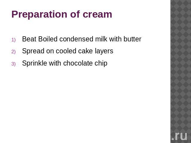 Preparation of cream Beat Boiled condensed milk with butterSpread on cooled cake layersSprinkle with chocolate chip