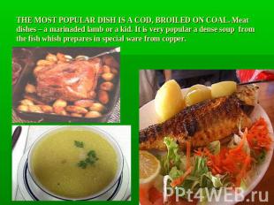 THE MOST POPULAR DISH IS A COD, BROILED ON COAL. Meat dishes – a marinaded lamb
