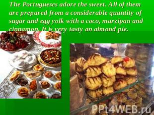 The Portugueses adore the sweet. All of them are prepared from a considerable qu