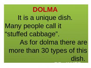 DOLMA It is a unique dish. Many people call it “stuffed cabbage”. As for dolma t