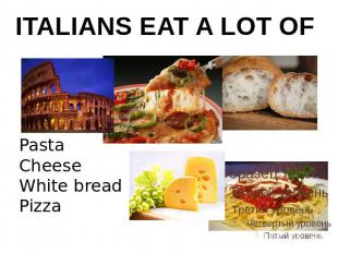 ITALIANS EAT A LOT OF PastaCheeseWhite breadPizza