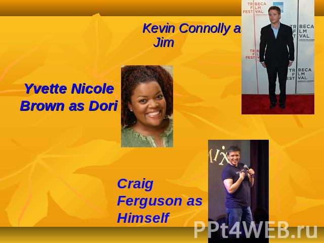 Kevin Connolly as Jim Yvette Nicole Brown as Dori Craig Ferguson as Himself