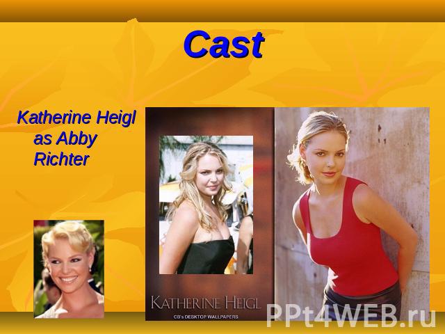 Cast Katherine Heigl as Abby Richter