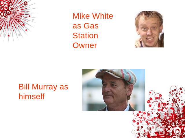 Mike White as Gas Station Owner Bill Murray as himself