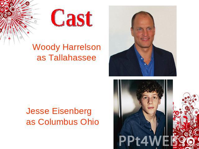 Cast Woody Harrelson as Tallahassee Jesse Eisenberg as Columbus Ohio