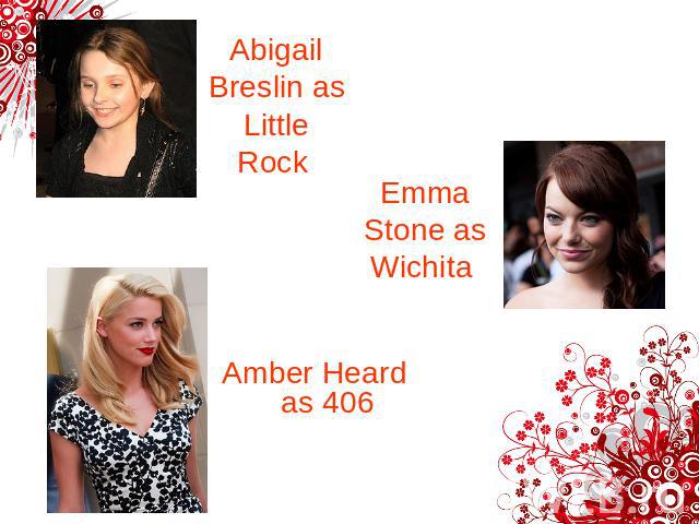 Abigail Breslin as Little Rock Emma Stone as Wichita Amber Heard as 406
