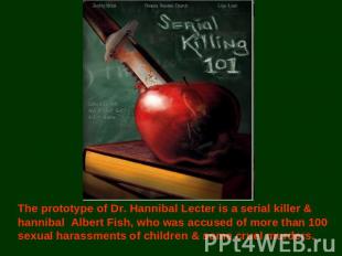 The prototype of Dr. Hannibal Lecter is a serial killer & hannibal Albert Fish,