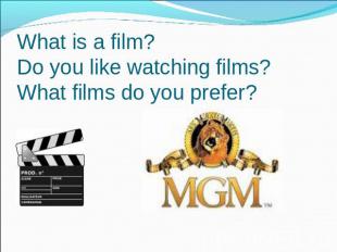 What is a film?Do you like watching films?What films do you prefer?