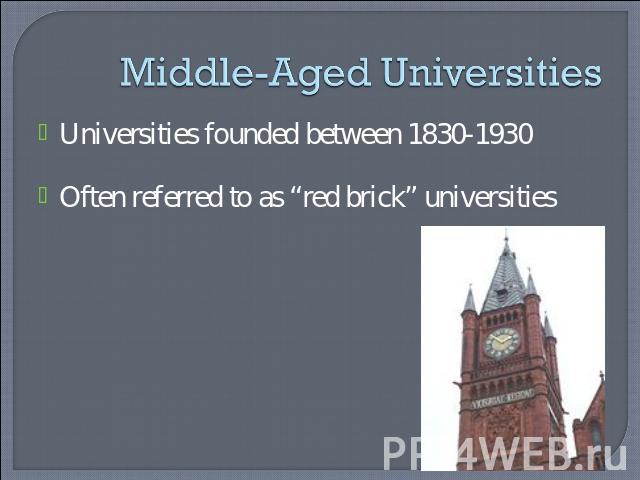 Middle-Aged Universities Universities founded between 1830-1930Often referred to as “red brick” universities