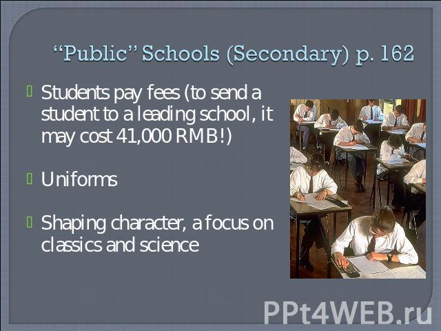 “Public” Schools (Secondary) p. 162 Students pay fees (to send a student to a leading school, it may cost 41,000 RMB!)UniformsShaping character, a focus on classics and science