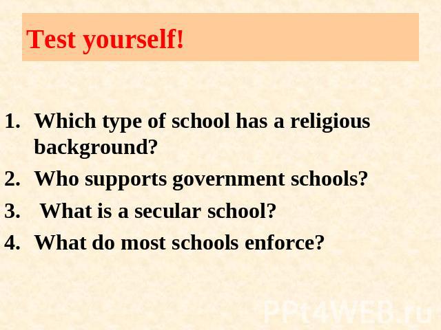Test yourself! Which type of school has a religious background?Who supports government schools? What is a secular school?What do most schools enforce?
