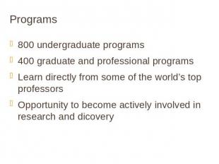 Programs 800 undergraduate programs400 graduate and professional programsLearn d
