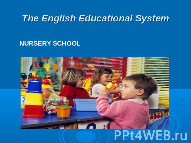 The English Educational System NURSERY SCHOOL