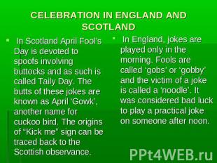 CELEBRATION IN ENGLAND AND SCOTLAND In Scotland April Fool’s Day is devoted to s