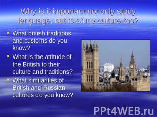 Why is it important not only study language, but to study culture too? What brit