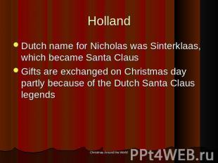 Holland Dutch name for Nicholas was Sinterklaas, which became Santa ClausGifts a