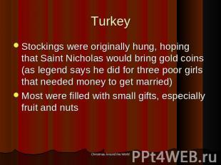 Turkey Stockings were originally hung, hoping that Saint Nicholas would bring go