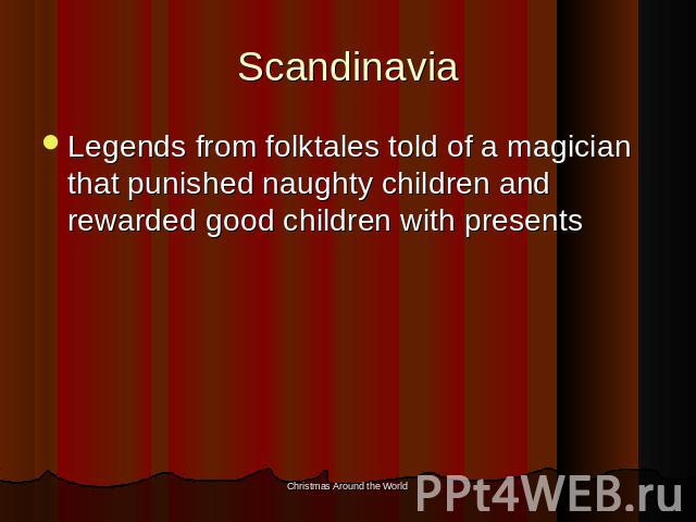 Scandinavia Legends from folktales told of a magician that punished naughty children and rewarded good children with presents