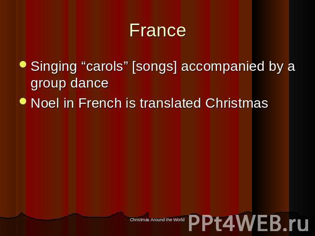 France Singing “carols” [songs] accompanied by a group danceNoel in French is translated Christmas
