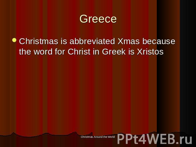 Greece Christmas is abbreviated Xmas because the word for Christ in Greek is Xristos