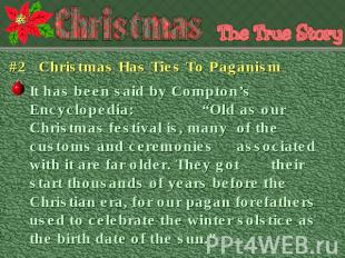 #2 Christmas Has Ties To Paganism It has been said by Compton’s Encyclopedia:“Ol