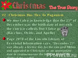 #2 Christmas Has Ties To Paganism We must also acknowledge that the 25th of Dece