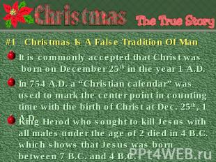 #1 Christmas Is A False Tradition Of Man It is commonly accepted that Christ was
