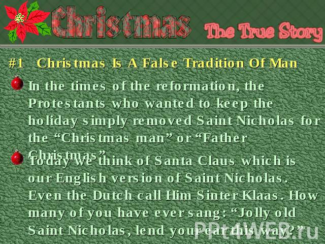 #1 Christmas Is A False Tradition Of Man In the times of the reformation, the Protestants who wanted to keep the holiday simply removed Saint Nicholas for the “Christmas man” or “Father Christmas” Today we think of Santa Claus which is our English v…