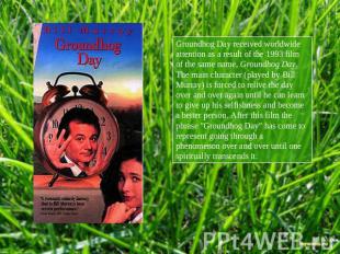 Groundhog Day received worldwide attention as a result of the 1993 film of the s