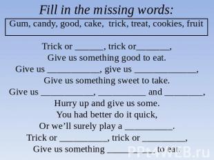 Fill in the missing words:Gum, candy, good, cake, trick, treat, cookies, fruit T