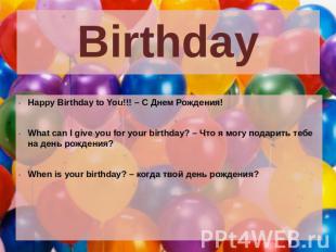 Birthday Happy Birthday to You!!! – С Днем Рождения!What can I give you for your