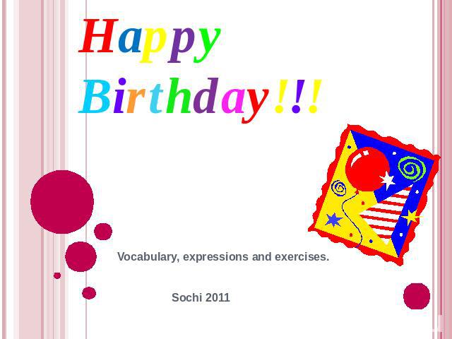 Happy Birthday!!!Vocabulary, expressions and exercises. Sochi 2011