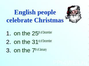 English people celebrate Christmas on the 25th of December on the 31st of Decemb