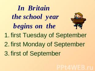 In Britain the school year begins on the first Tuesday of Septemberfirst Monday