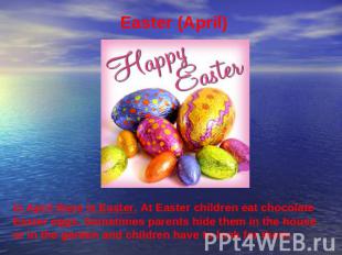 Easter (April) In April there is Easter. At Easter children eat chocolate Easter