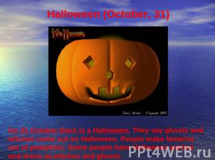 Halloween (October, 31) On 31 October there is a Halloween. They say ghosts and