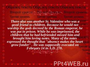 There also was another St. Valentine who was a good friend to children. Because