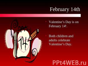 February 14th Valentine’s Day is on February 14th.Both children and adults celeb