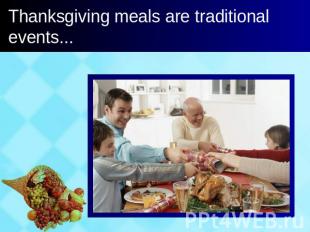 Thanksgiving meals are traditional events...