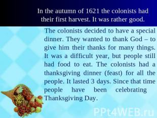 In the autumn of 1621 the colonists had their first harvest. It was rather good.