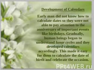 Development of CalendarsEarly man did not know how to calculate dates so they we