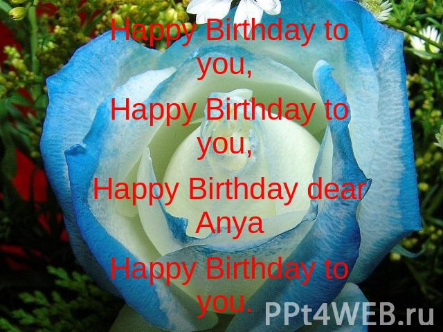 Happy Birthday to you, Happy Birthday to you, Happy Birthday dear AnyaHappy Birthday to you.