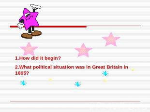 1.How did it begin?2.What political situation was in Great Britain in 1605?