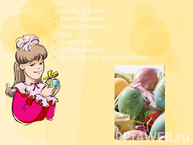 Symbols of Easter:Easter greetingReligious service- EggsEaster foodSpring FlowersEaster Bunny (only in England)