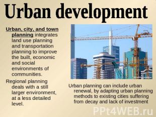 Urban development Urban, city, and town planning integrates land use planning an